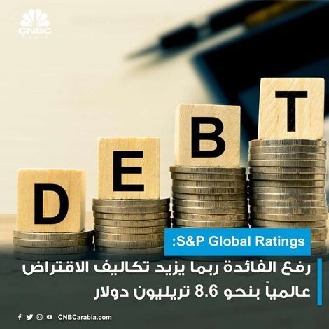 وكالة ‏S&P‏: رفع الفائدة ربما يزيد تكاليف الاقتراض عالمياً بنحو 8.6 تريليون ‏دولار